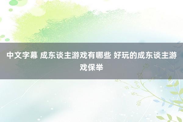 中文字幕 成东谈主游戏有哪些 好玩的成东谈主游戏保举