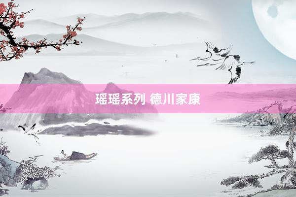 瑶瑶系列 德川家康